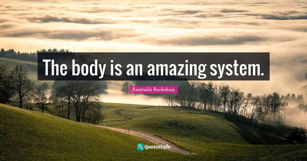 Amitabh Bachchan Quotes: "The body is an amazing system."