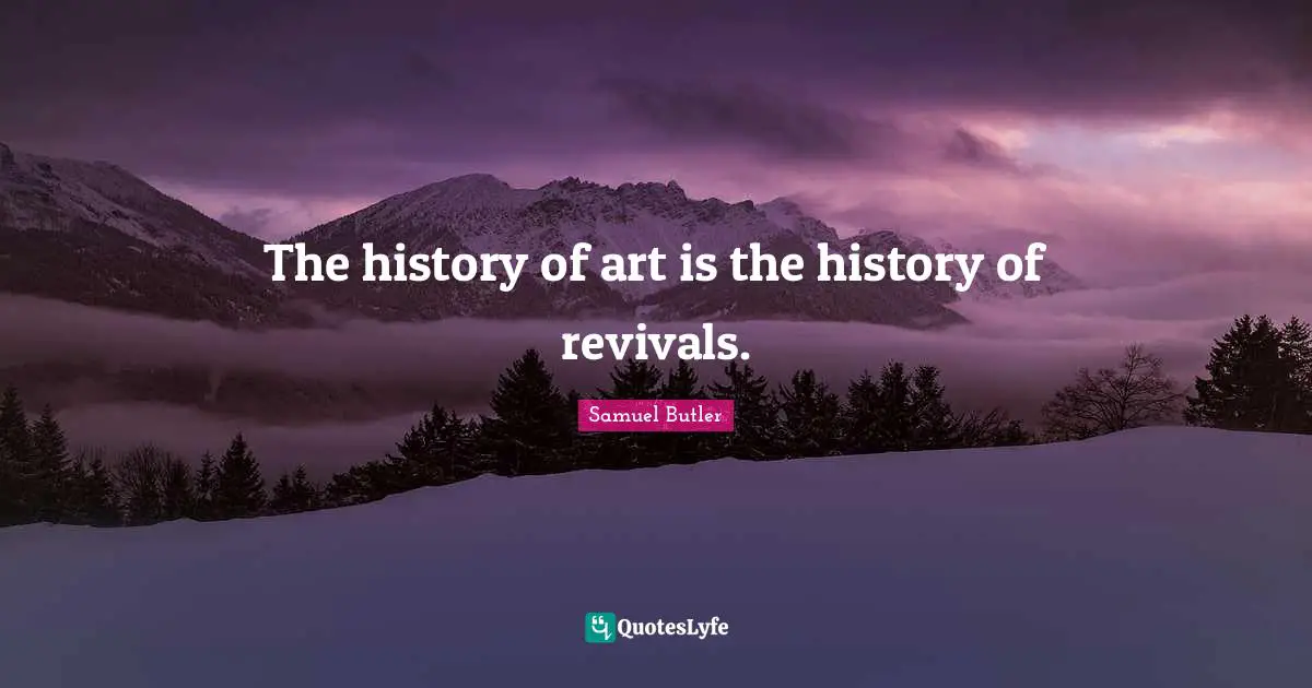The history of art is the history of revivals.