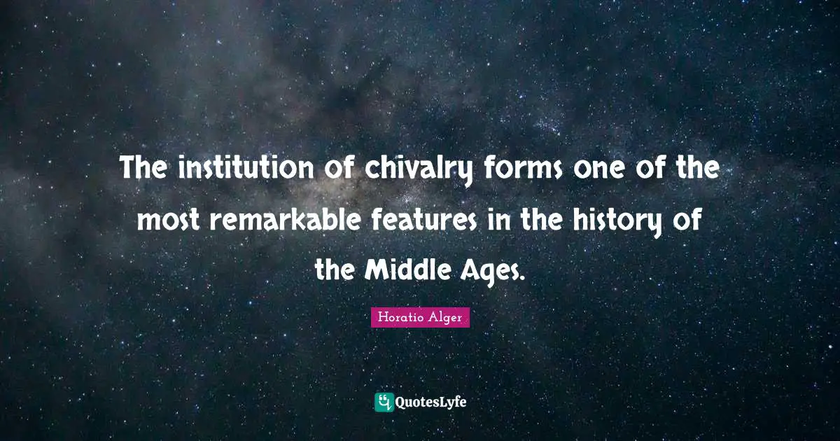Chivalry Quotes: "The institution of chivalry forms one of the most remarkable features in the history of the Middle Ages."