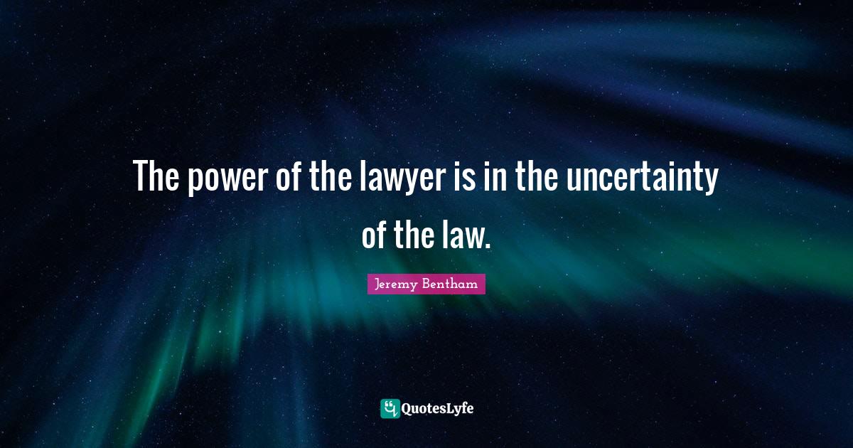 The power of the lawyer is in the uncertainty of the law.... Quote by