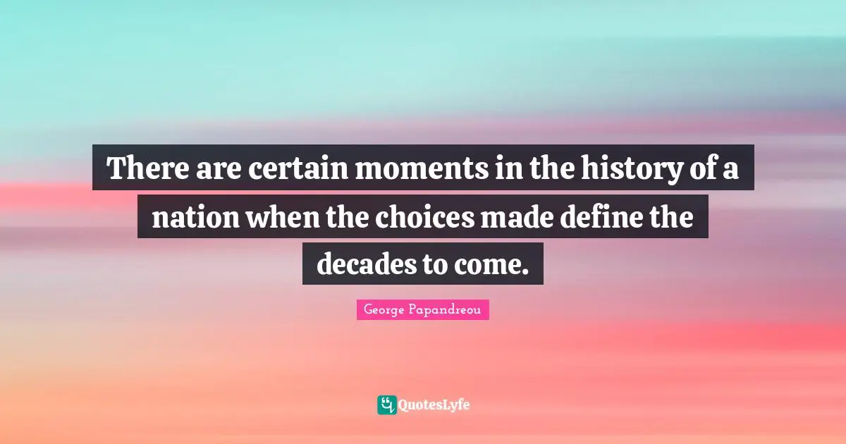 There are certain moments in the history of a nation when the choices made define the decades to come.