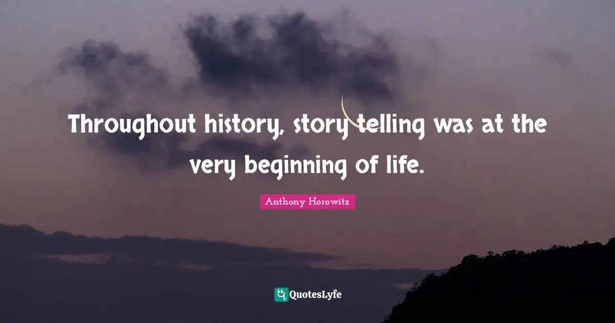 Throughout history, story telling was at the very beginning of life.