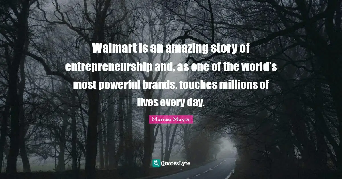 Walmart is an amazing story of entrepreneurship and, as one of the world's most powerful brands, touches millions of lives every day.