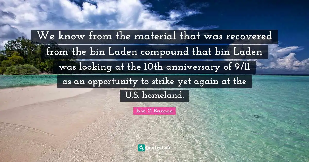We know from the material that was recovered from the bin Laden compound that bin Laden was looking at the 10th anniversary of 9/11 as an opportunity to strike yet again at the U.S. homeland.