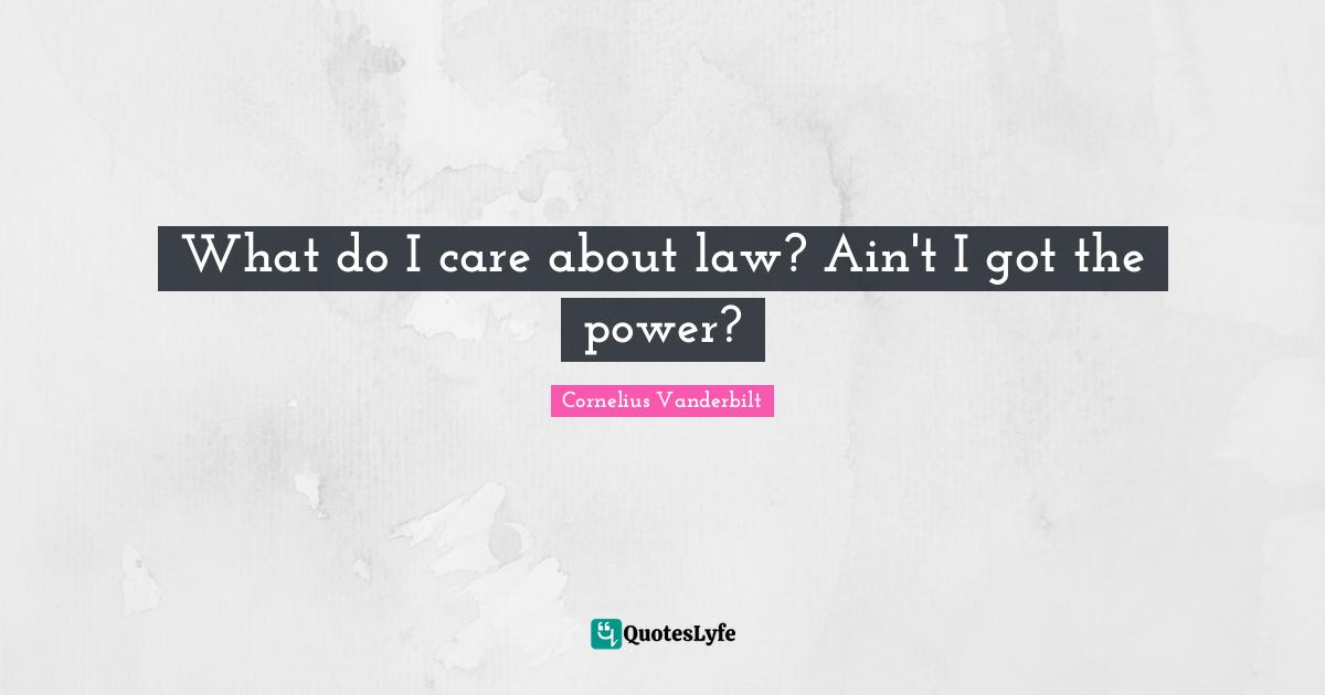 What do I care about law? Ain't I got the power?