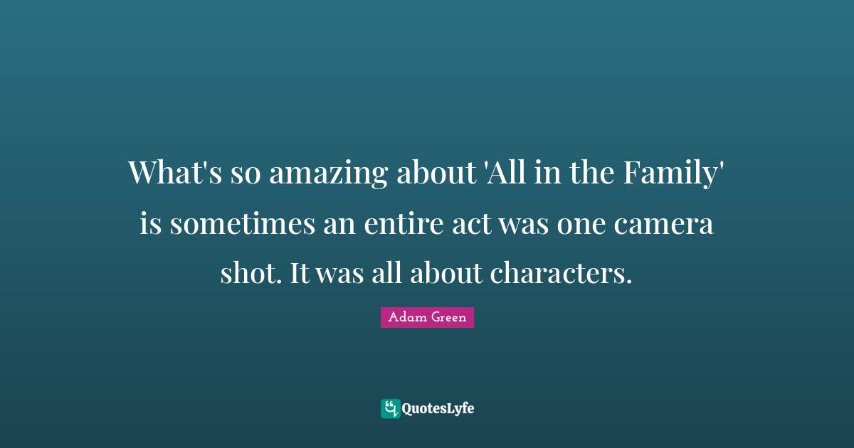 What's so amazing about 'All in the Family' is sometimes an entire act was one camera shot. It was all about characters.