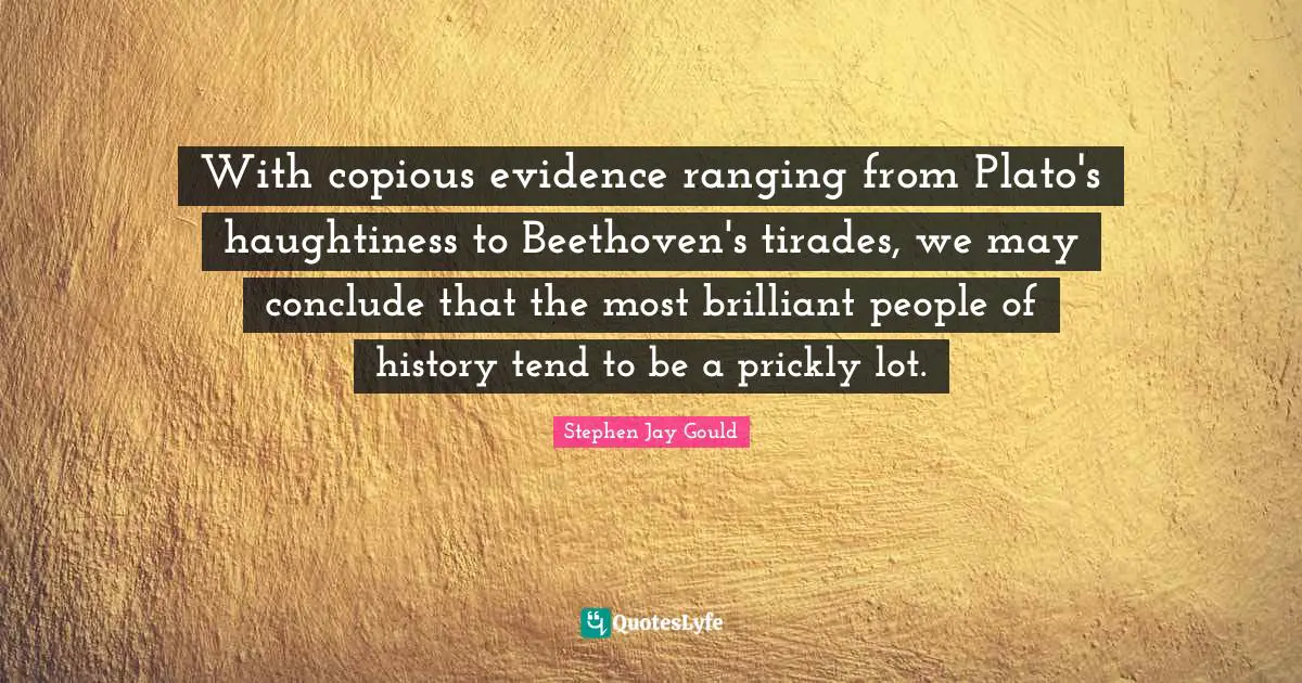With copious evidence ranging from Plato's haughtiness to Beethoven's tirades, we may conclude that the most brilliant people of history tend to be a prickly lot.