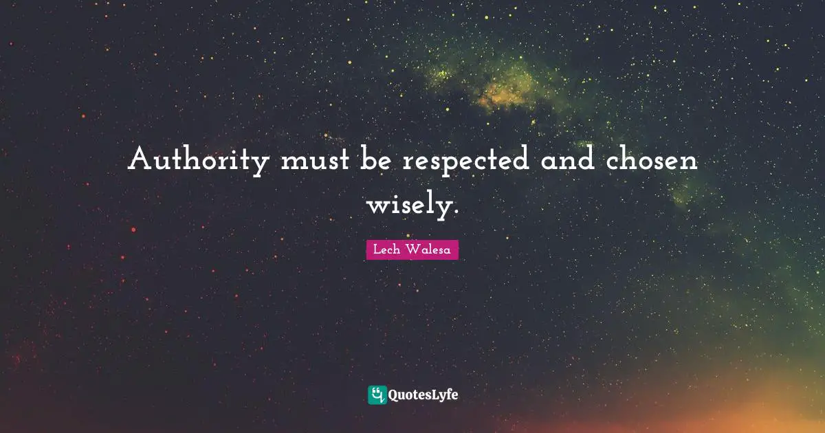 Authority must be respected and chosen wisely.