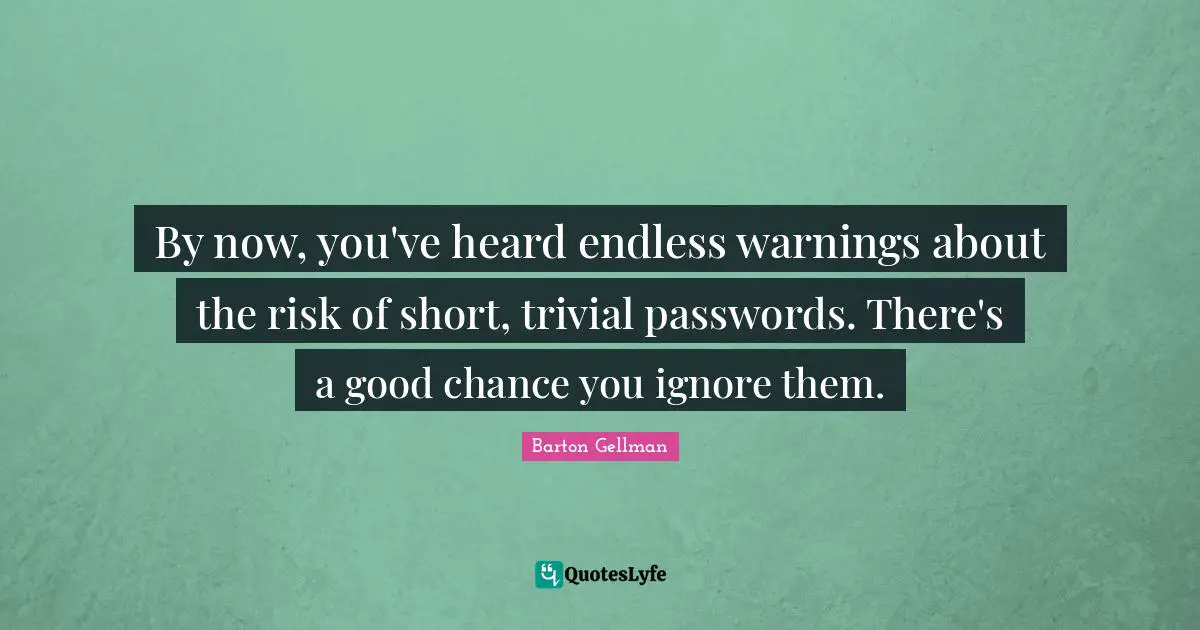 By now, you've heard endless warnings about the risk of short, trivial passwords. There's a good chance you ignore them.