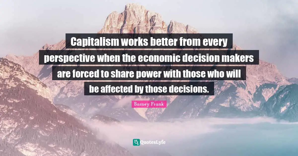 Capitalism works better from every perspective when the economic decision makers are forced to share power with those who will be affected by those decisions.