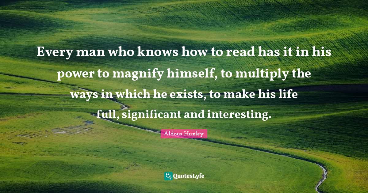 Every man who knows how to read has it in his power to magnify himself
