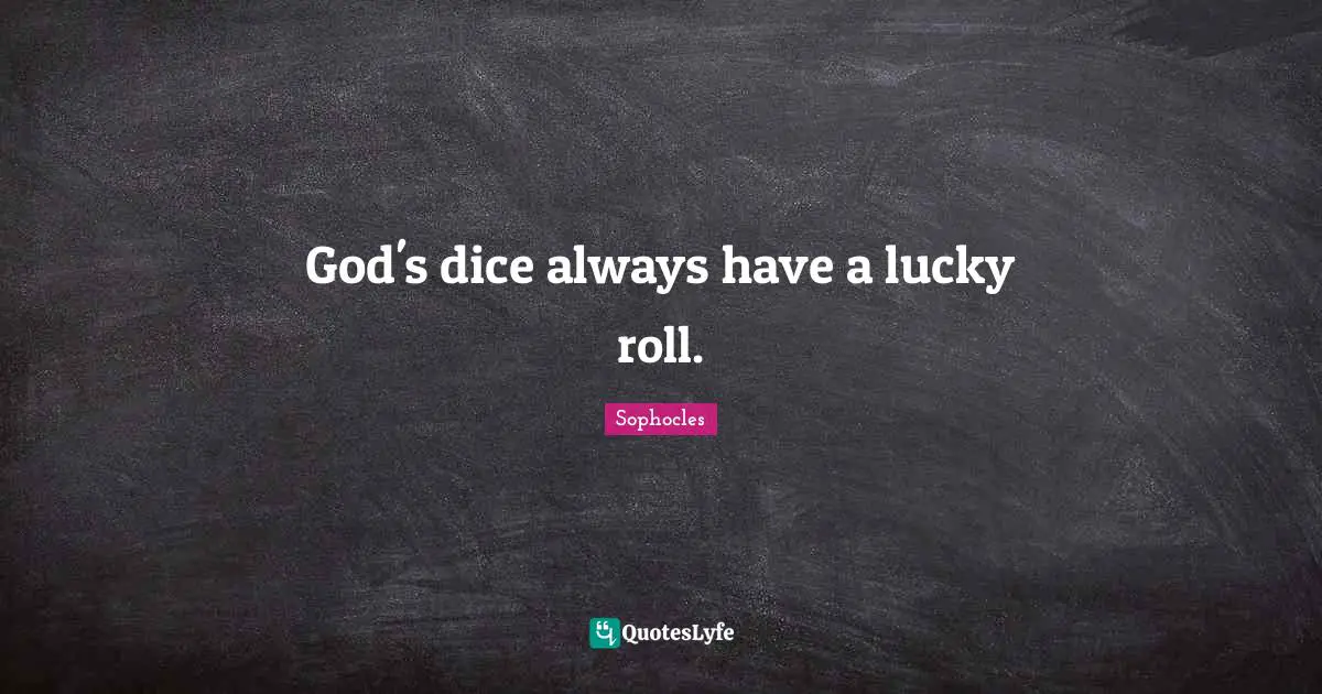 God's dice always have a lucky roll.