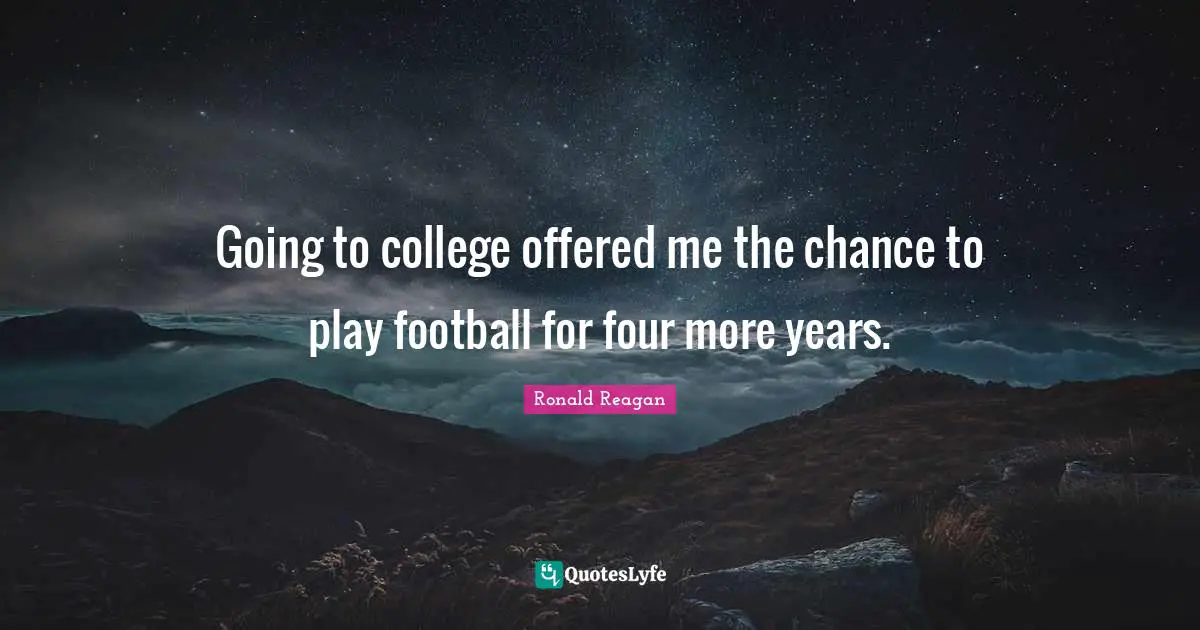 Going to college offered me the chance to play football for four more years.
