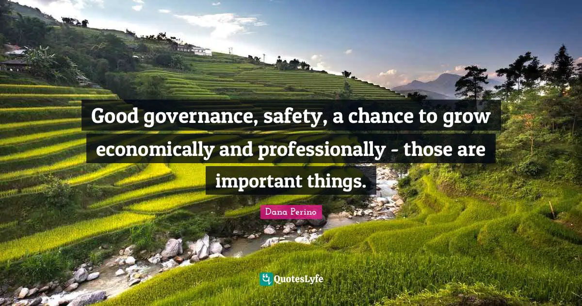 Dana Perino Quotes: "Good governance, safety, a chance to grow economically and professionally - those are important things."