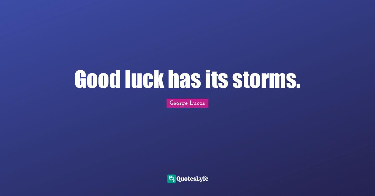 Good luck has its storms.