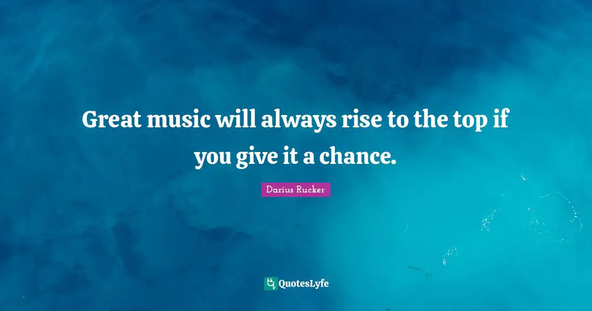 Great music will always rise to the top if you give it a chance.