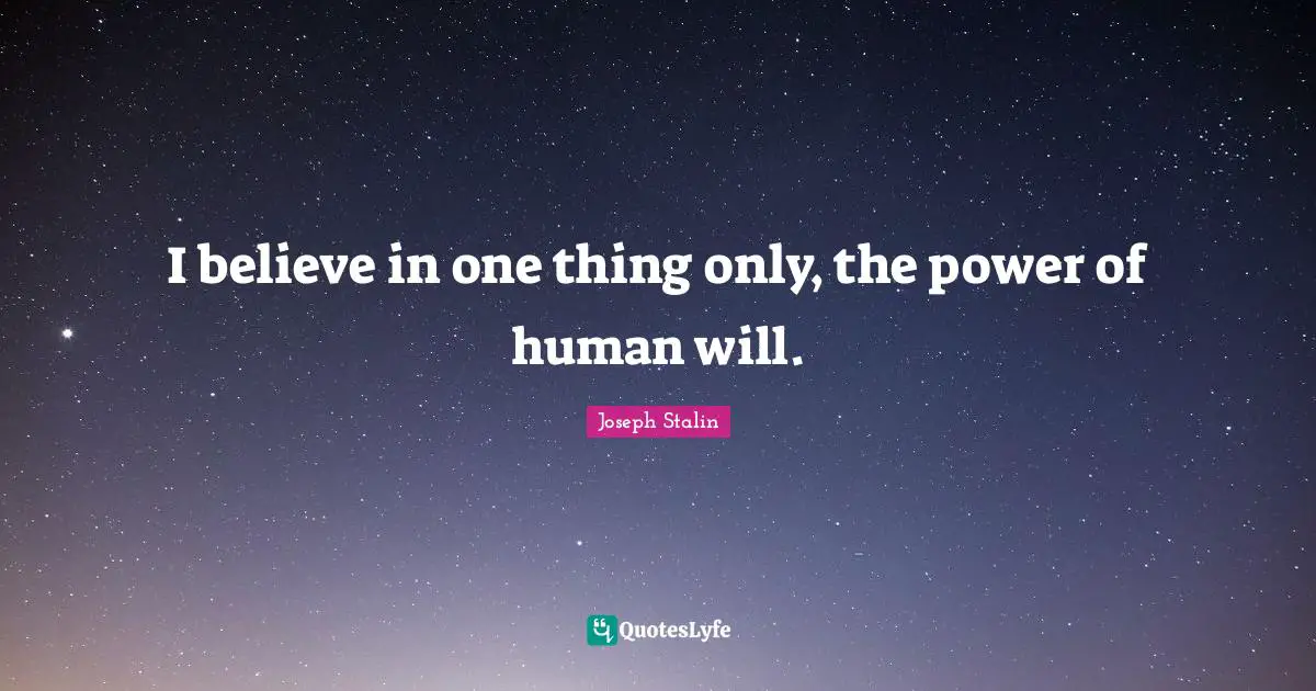 Human Quotes: "I believe in one thing only, the power of human will."