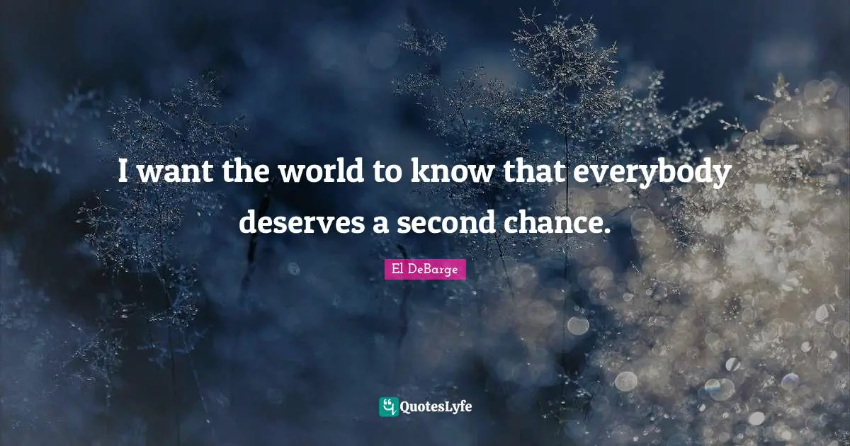 I want the world to know that everybody deserves a second chance.