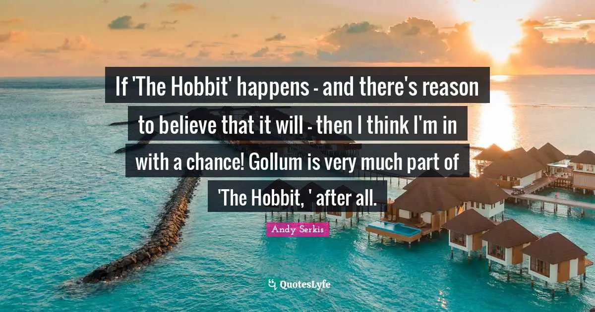 If 'The Hobbit' happens - and there's reason to believe that it will - then I think I'm in with a chance! Gollum is very much part of 'The Hobbit, ' after all.