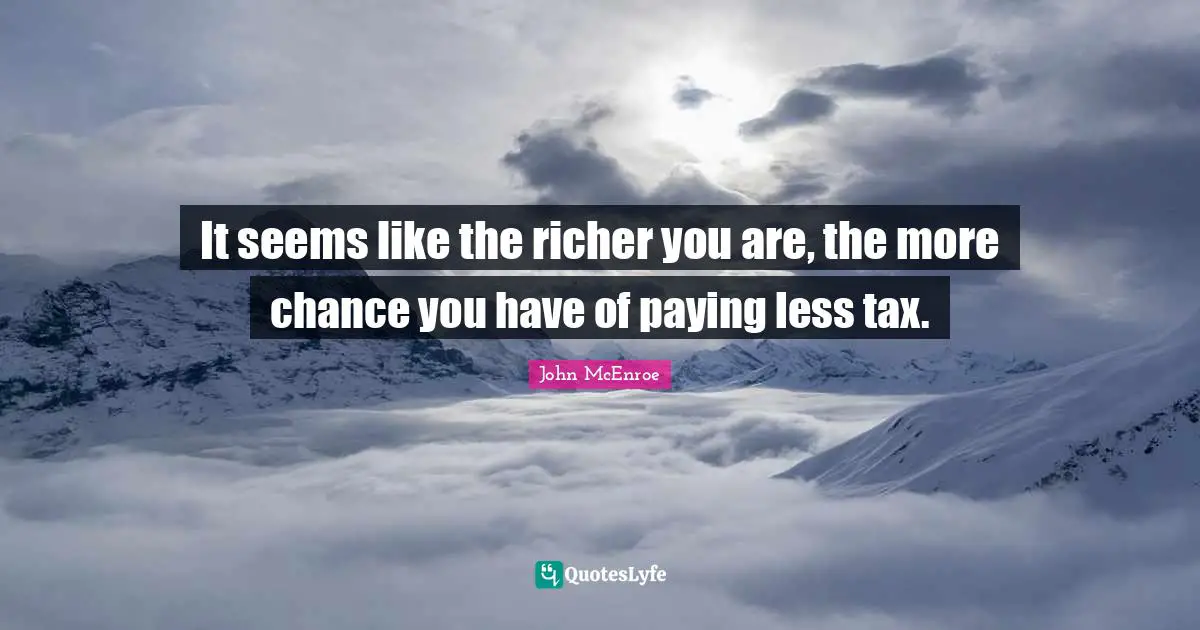 It seems like the richer you are, the more chance you have of paying less tax.