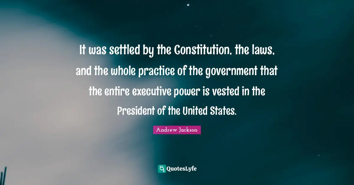 It was settled by the Constitution, the laws, and the whole practice of the government that the entire executive power is vested in the President of the United States.
