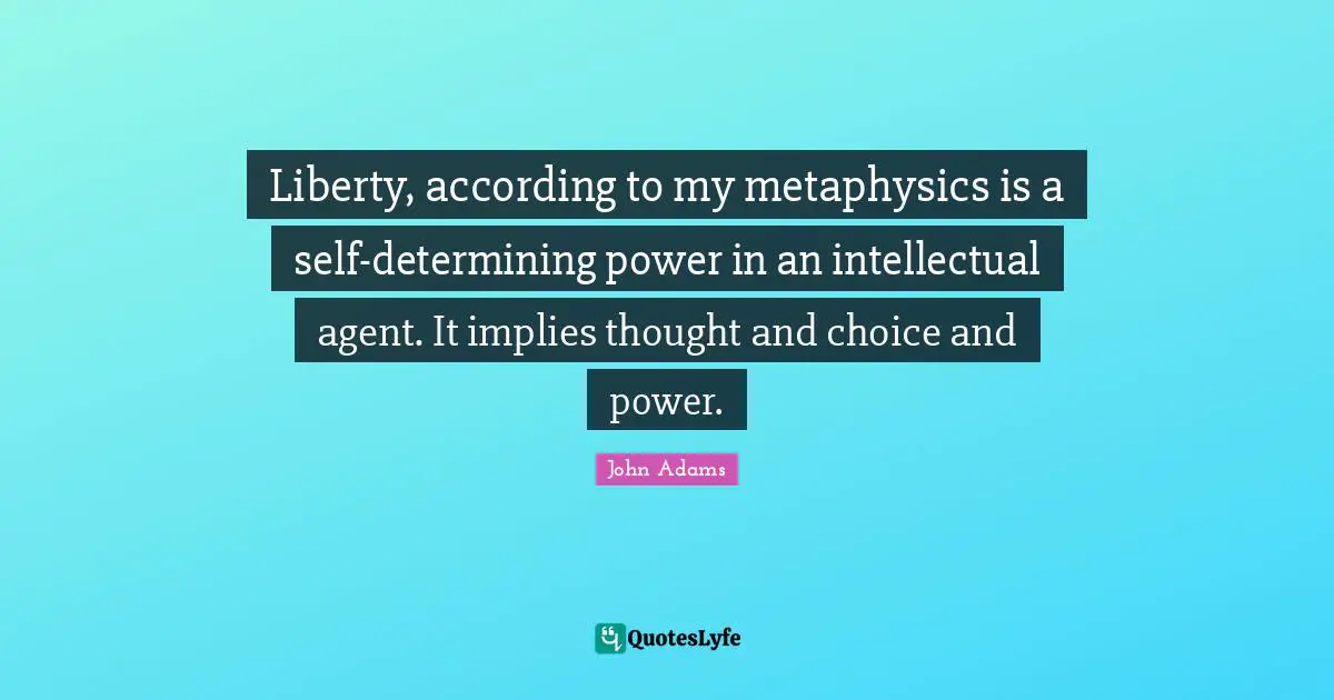 Liberty, according to my metaphysics is a self-determining power in an intellectual agent. It implies thought and choice and power.