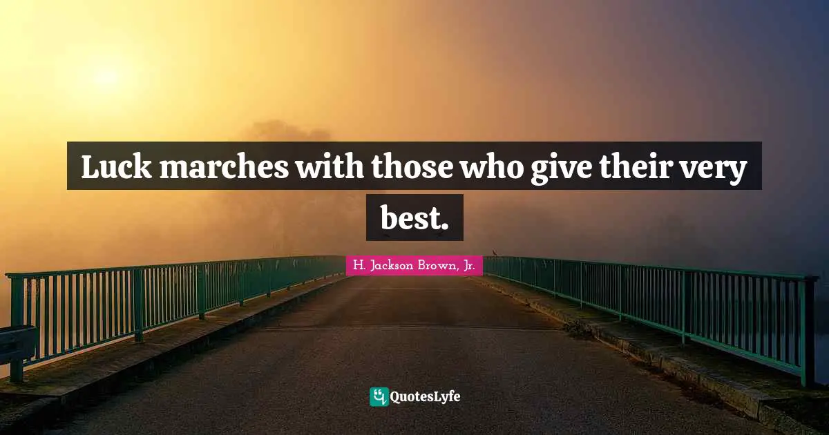 Luck marches with those who give their very best.
