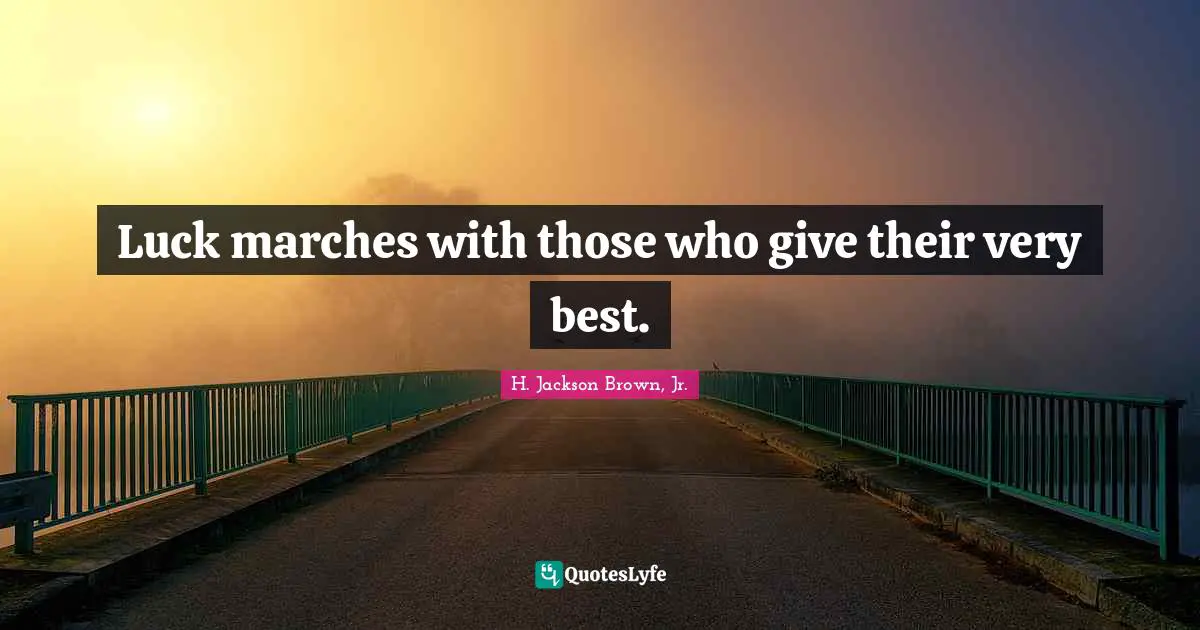 H. Jackson Brown, Jr. Quotes: Luck marches with those who give their very best.