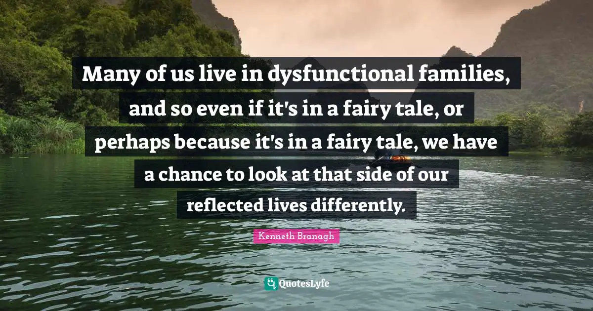 Many of us live in dysfunctional families, and so even if it's in a fairy tale, or perhaps because it's in a fairy tale, we have a chance to look at that side of our reflected lives differently.