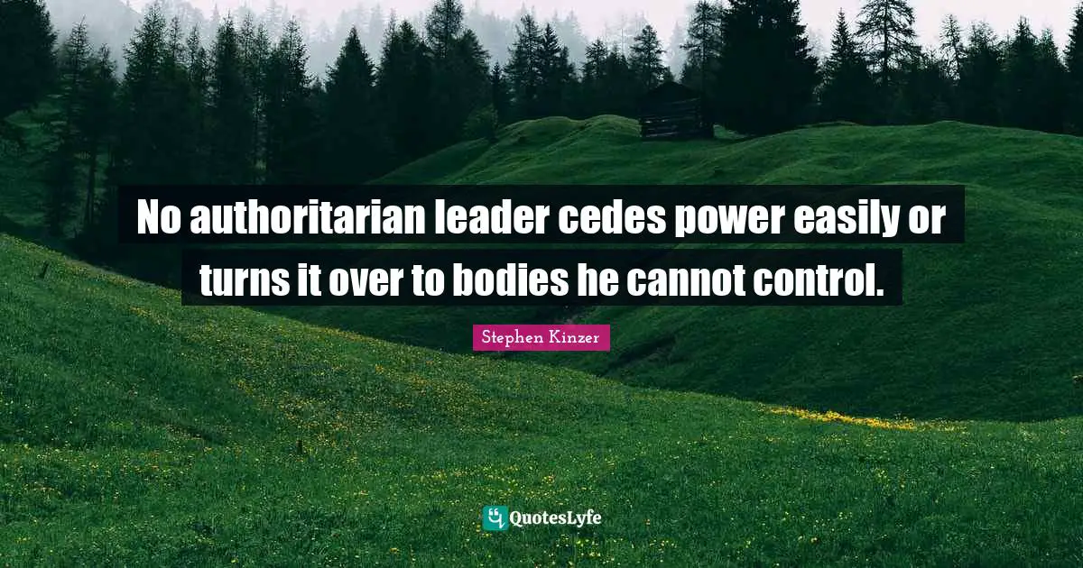 No authoritarian leader cedes power easily or turns it over to bodies he cannot control.