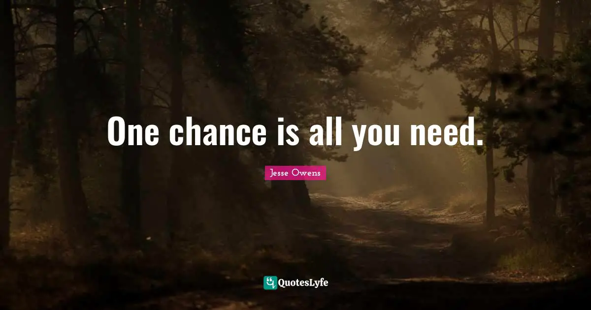 Jesse Owens Quotes: "One chance is all you need."