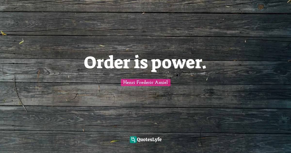 Order is power.