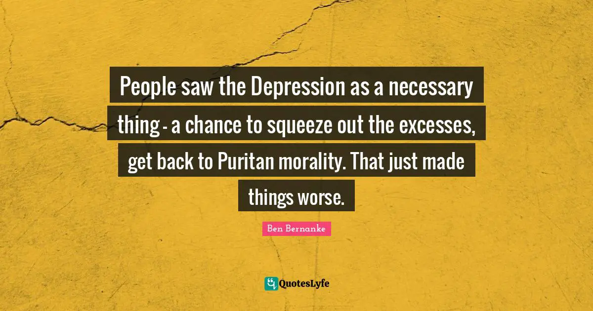 People saw the Depression as a necessary thing - a chance to squeeze out the excesses, get back to Puritan morality. That just made things worse.