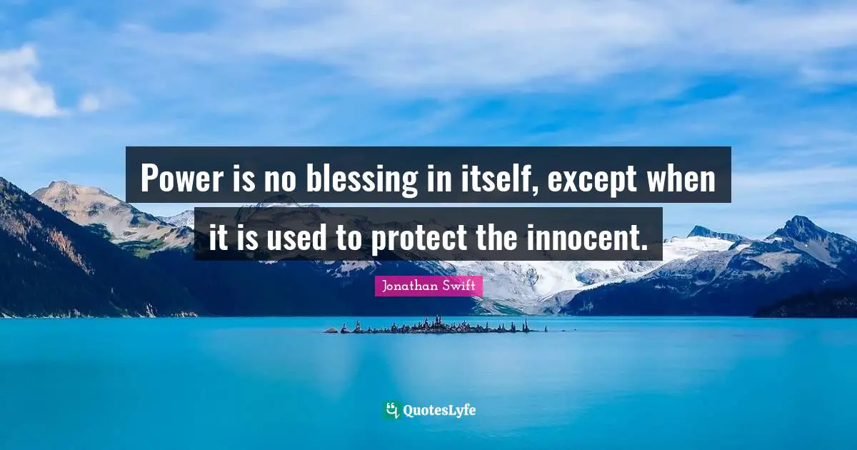 Power is no blessing in itself, except when it is used to protect the innocent.
