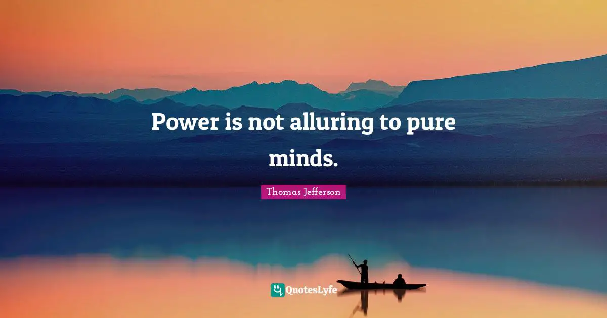 Power is not alluring to pure minds.