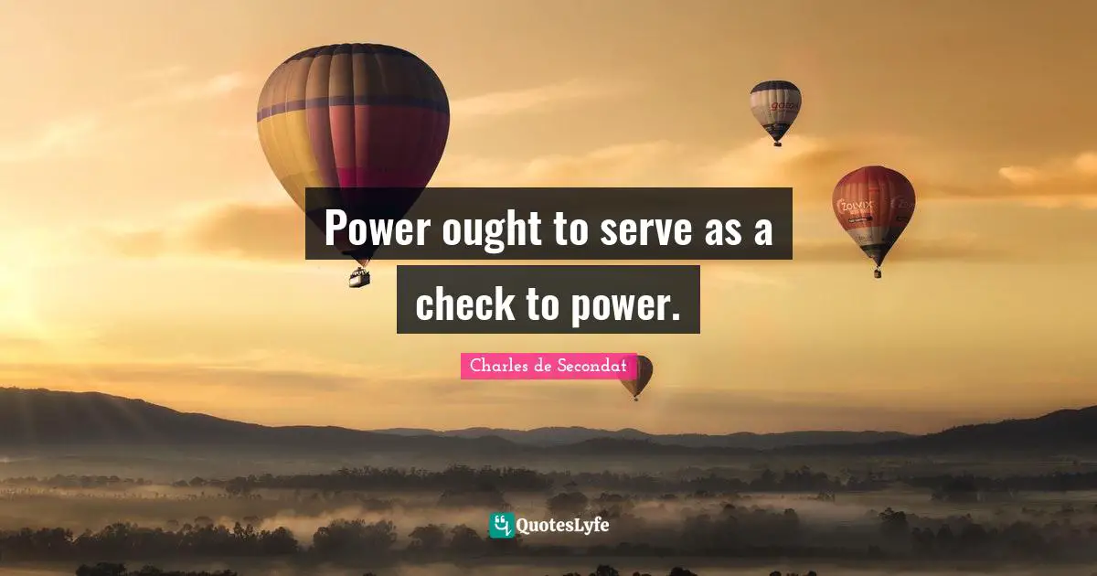 Ought Quotes: "Power ought to serve as a check to power."