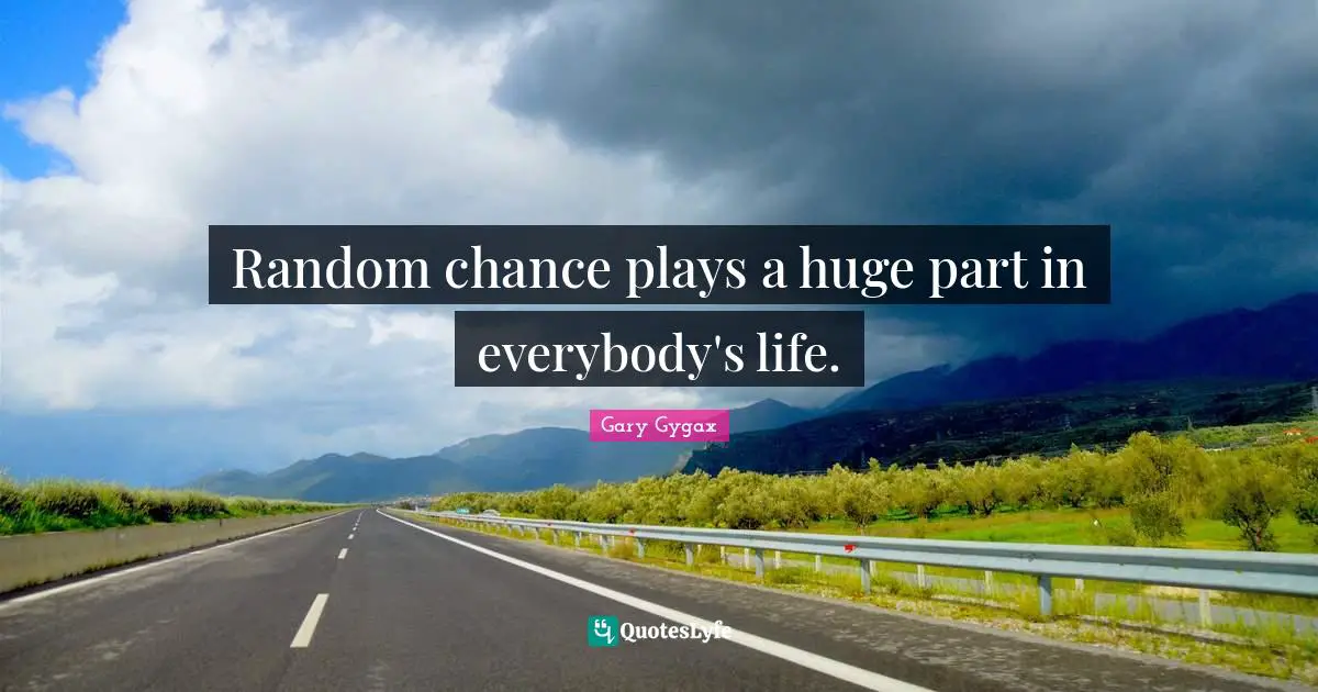 Gary Gygax Quotes: "Random chance plays a huge part in everybody's life."