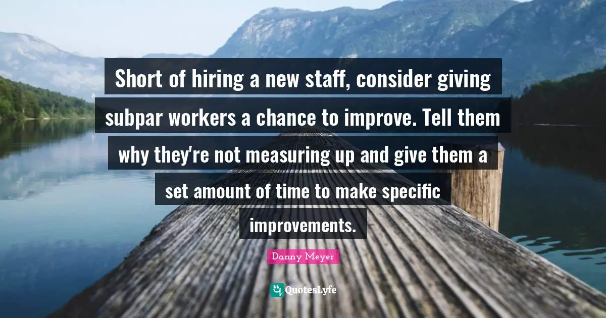 Short of hiring a new staff, consider giving subpar workers a chance to improve. Tell them why they're not measuring up and give them a set amount of time to make specific improvements.