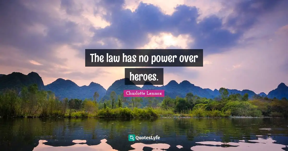 The law has no power over heroes.