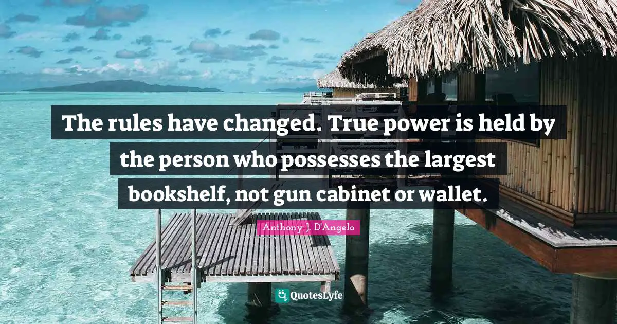 The rules have changed. True power is held by the person who possesses the largest bookshelf, not gun cabinet or wallet.