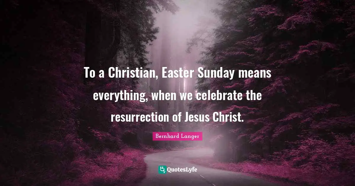 To a Christian, Easter Sunday means everything, when we celebrate the resurrection of Jesus Christ.