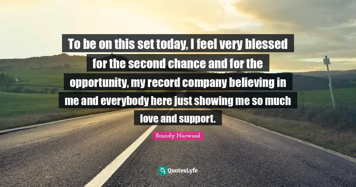 To be on this set today, I feel very blessed for the second chance and for the opportunity, my record company believing in me and everybody here just showing me so much love and support.