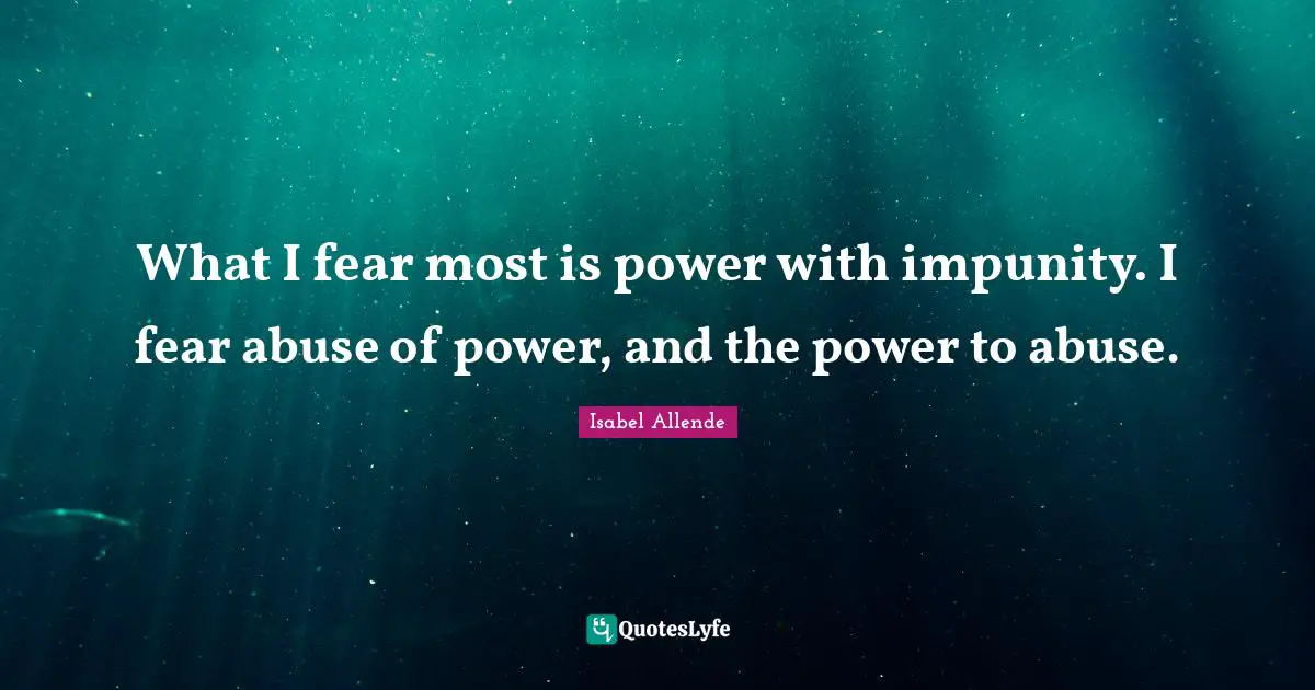 Abuse Of Power Quotes: "What I fear most is power with impunity. I fear abuse of power, and the power to abuse."