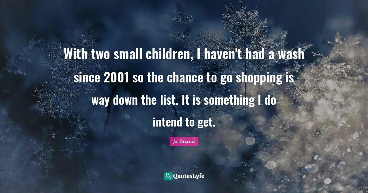 With two small children, I haven't had a wash since 2001 so the chance to go shopping is way down the list. It is something I do intend to get.