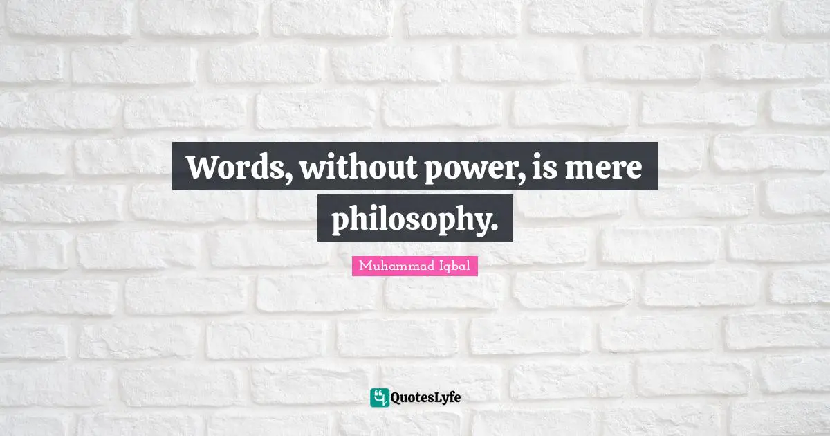 Philosophy Quotes: "Words, without power, is mere philosophy."
