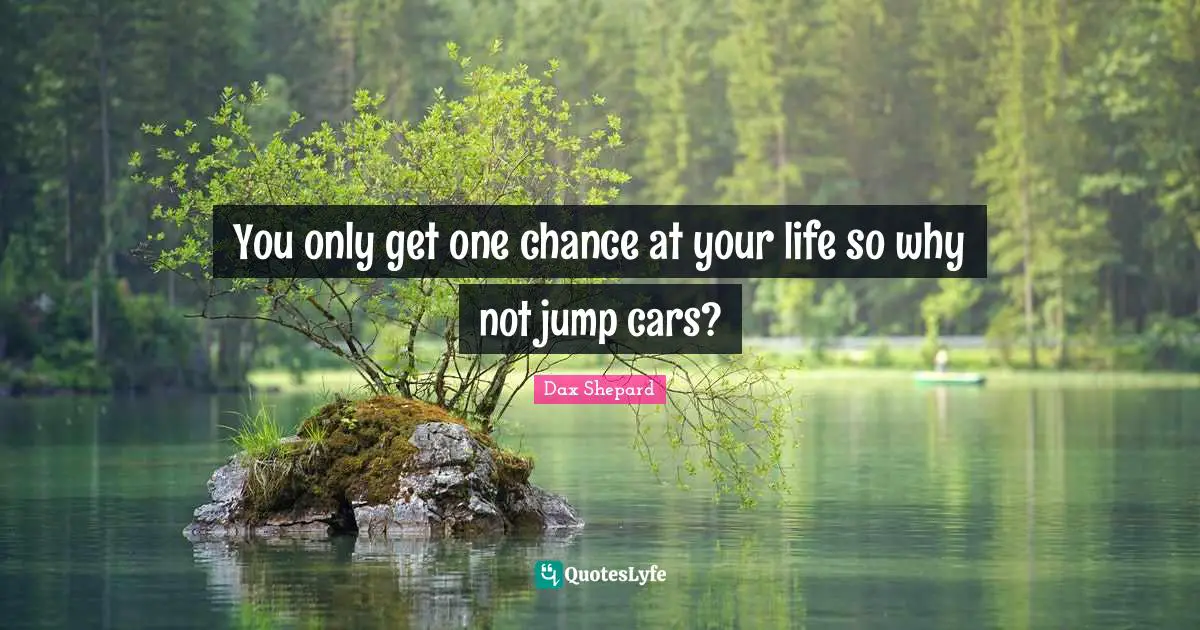 You only get one chance at your life so why not jump cars?