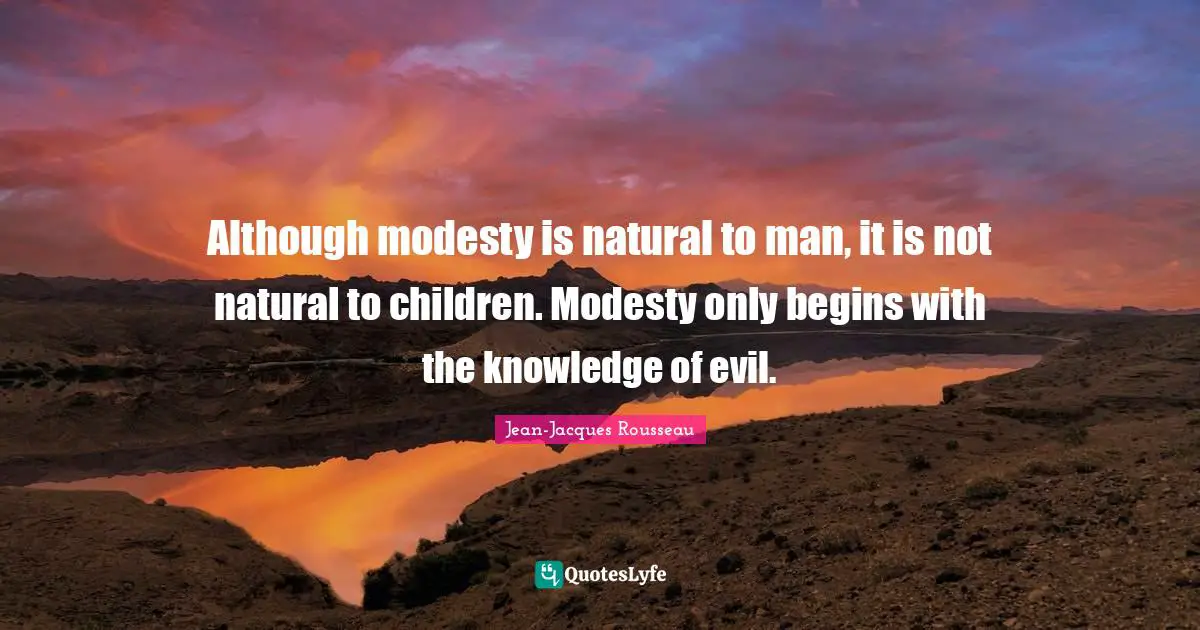 Although modesty is natural to man, it is not natural to children. Modesty only begins with the knowledge of evil.