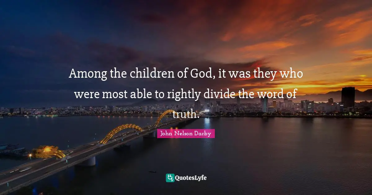Among the children of God, it was they who were most able to rightly divide the word of truth.