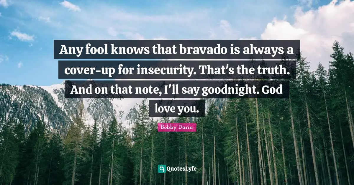 Bobby Darin Quotes: "Any fool knows that bravado is always a cover-up for insecurity. That's the truth. And on that note, I'll say goodnight. God love you."