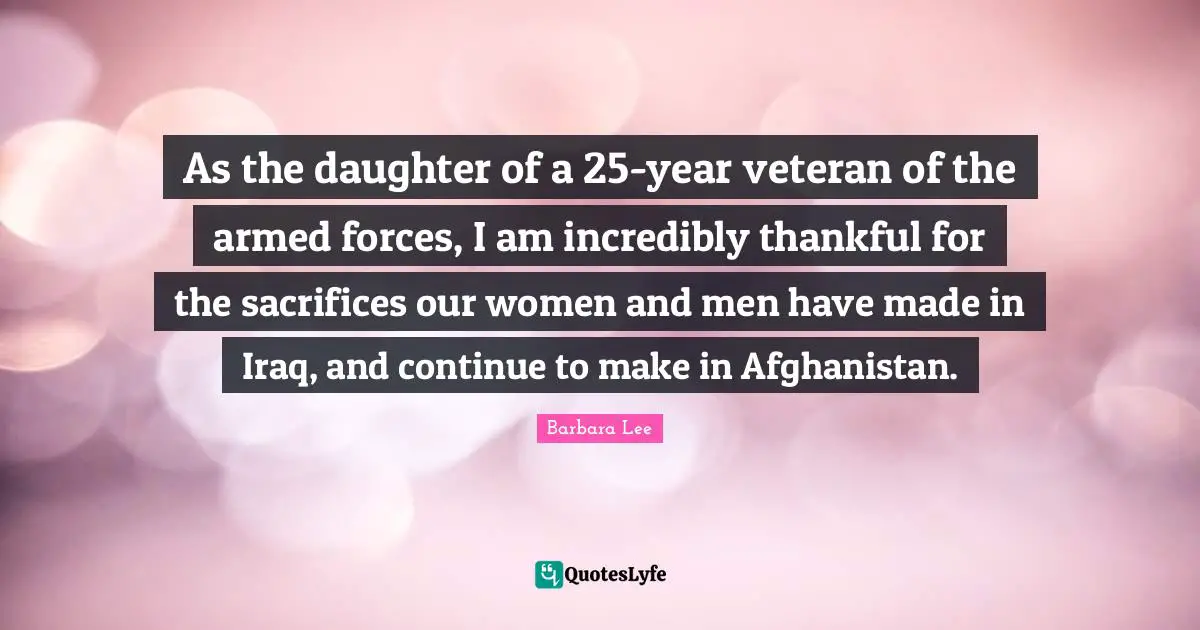 As the daughter of a 25-year veteran of the armed forces, I am incredibly thankful for the sacrifices our women and men have made in Iraq, and continue to make in Afghanistan.